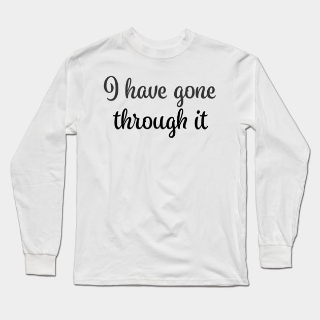 I've been through it - I have gone trough it - done - black Long Sleeve T-Shirt by CreoTree